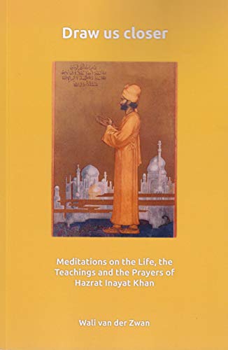 Draw us closer: Meditations on the Life, the Teachings and the Prayers of Hazrat Inayat Khan