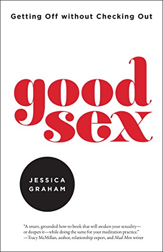 Good Sex: Getting Off without Checking Out