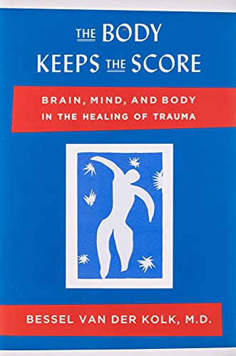 The Body Keeps the Score: Brain, Mind, and Body in the Healing of Trauma