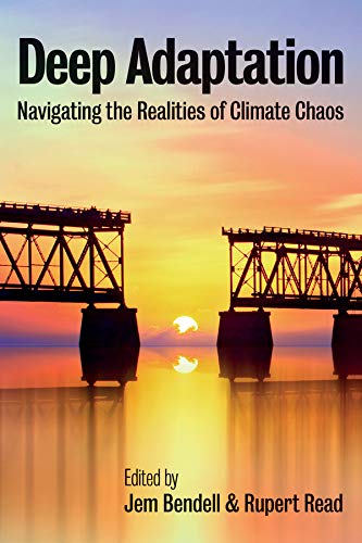 Deep Adaptation: Navigating the Realities of Climate Chaos (Kindle)