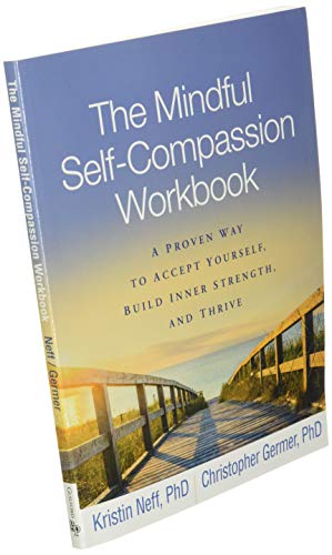 The Mindful Self-Compassion Workbook: A Proven Way to Accept Yourself, Build Inner Strength, and Thrive