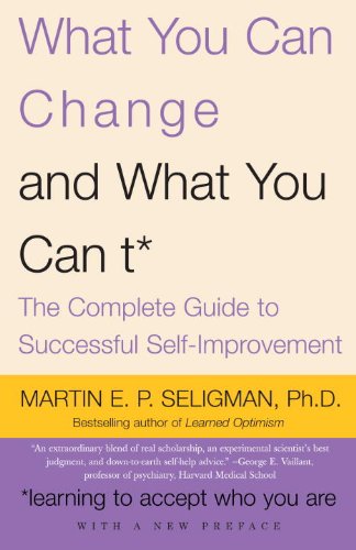 What You Can Change . . . and What You Can't*: The Complete Guide to Successful Self-Improvement