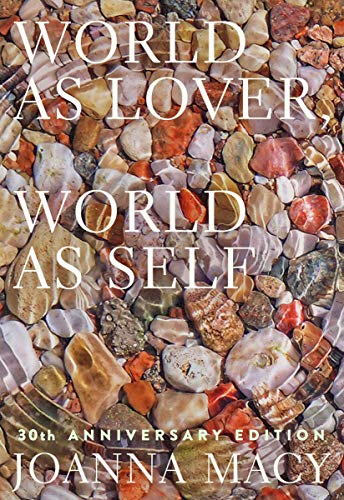 World as Lover, World as Self: 30th Anniversary Edition: Courage for Global Justice and Planetary Renewal