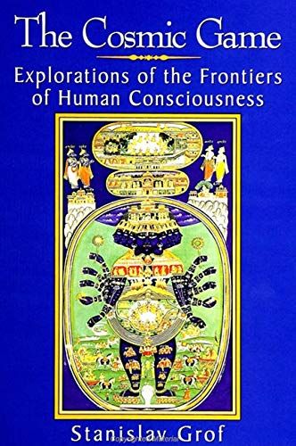 The Cosmic Game: Explorations of the Frontiers of Human Consciousness (SUNY series in Transpersonal and Humanistic Psychology)