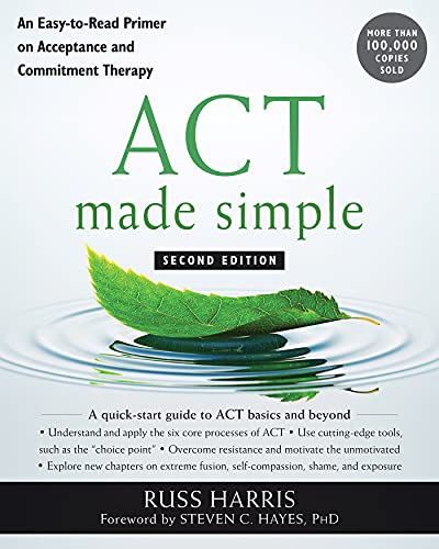 ACT Made Simple: An Easy-To-Read Primer on Acceptance and Commitment Therapy (The New Harbinger Made Simple Series) Kindle