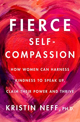 Fierce Self-Compassion: How Women Can Harness Kindness to Speak Up, Claim Their Power, and Thrive (Hardcover)