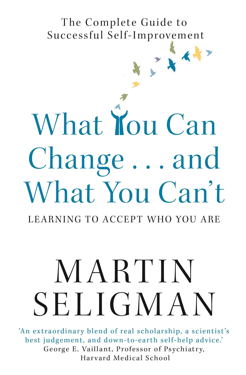 What You Can Change. . . and What You Can't: The Complete Guide to Successful Self-Improvement