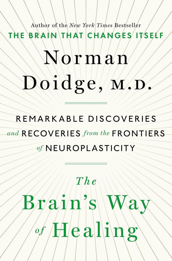 The Brain's Way of Healing: Remarkable Discoveries and Recoveries from the Frontiers of Neuroplasticity