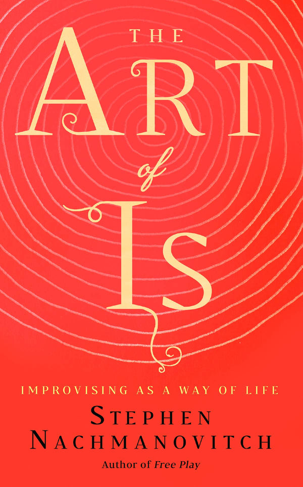 The Art of Is: Improvising as a Way of Life